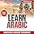 Learn Arabic For Beginners Easily & In Your Car! Contains Over 1000 Everyday Arabic Language Phrases - Learn The Arabic Language While Sleeping! Phrases Edition
