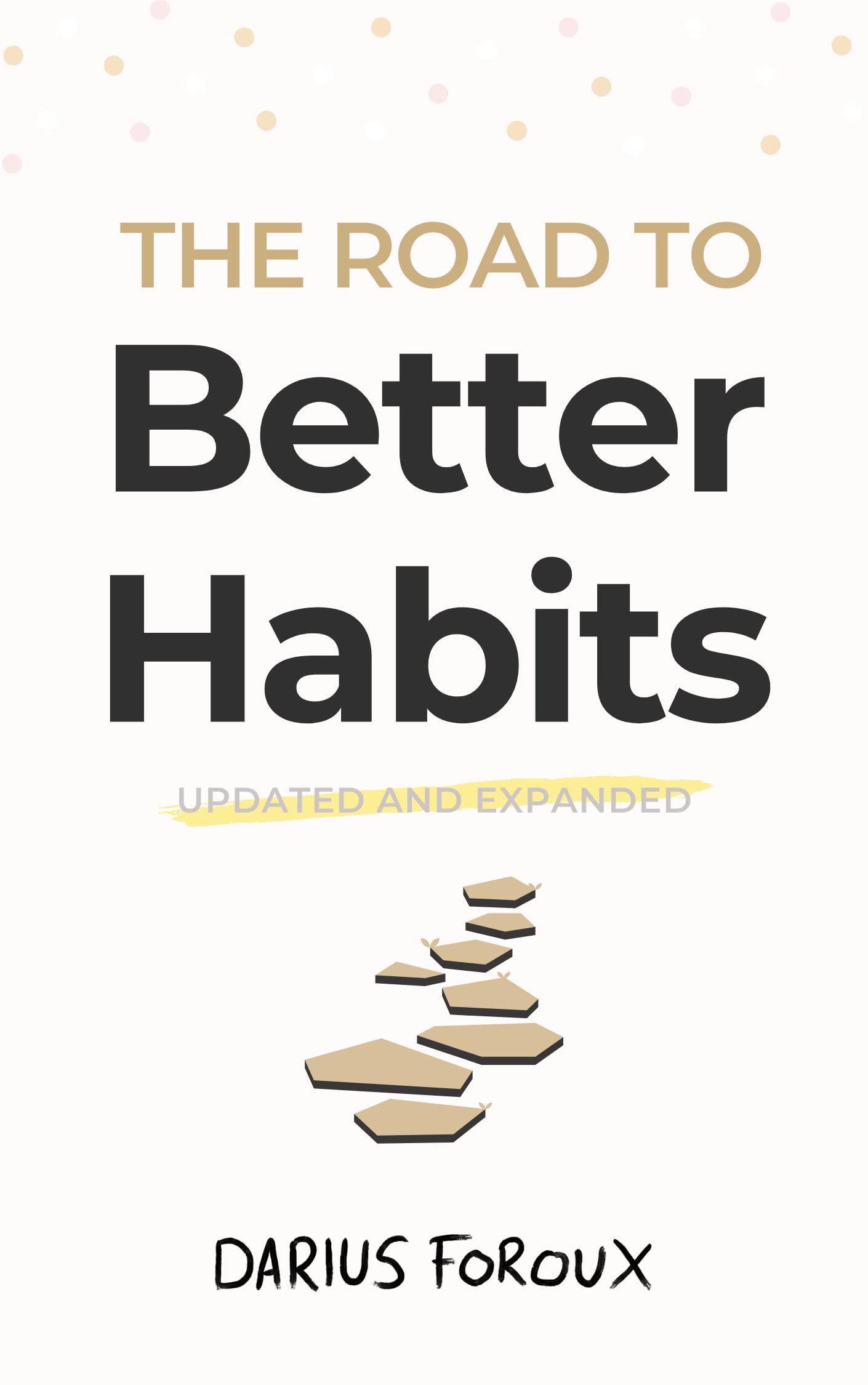 The Road to Better Habits, Updated and Expanded: A simple framework for transforming your habits (Kindle Edition)