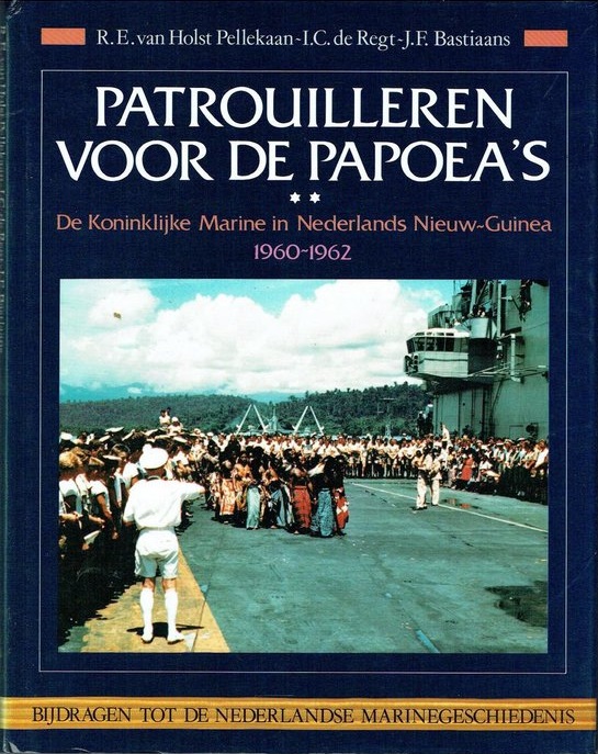 Patrouilleren voor de Papoea's: de Koninklijke Marine in Nederlands Nieuw-Guinea, 1960-1962 (Bijdragen tot de Nederlandse marinegeschiedenis)