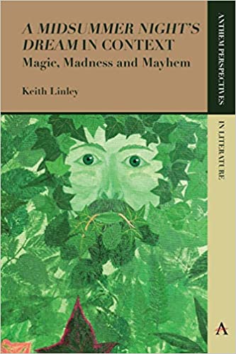 'A Midsummer Night’s Dream' in Context: Magic, Madness and Mayhem (Anthem Perspectives in Literature)