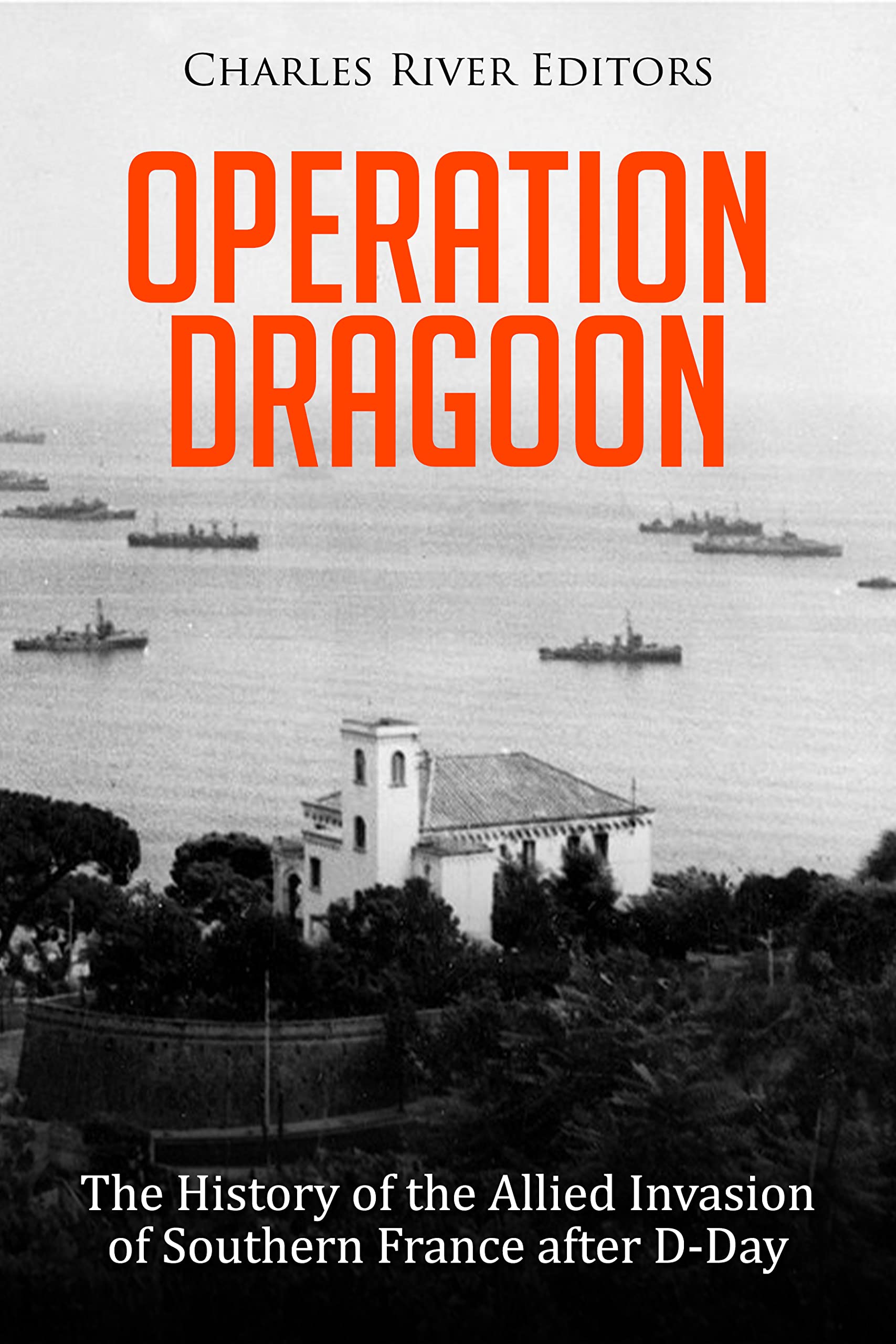 Operation Dragoon: The History of the Allied Invasion of Southern France after D-Day (Kindle Edition)