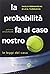 La probabilità fa al caso nostro. Le leggi del caso