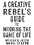 A Creative Rebel’s Guide to Winning the Game of Life by Meggan Wilson