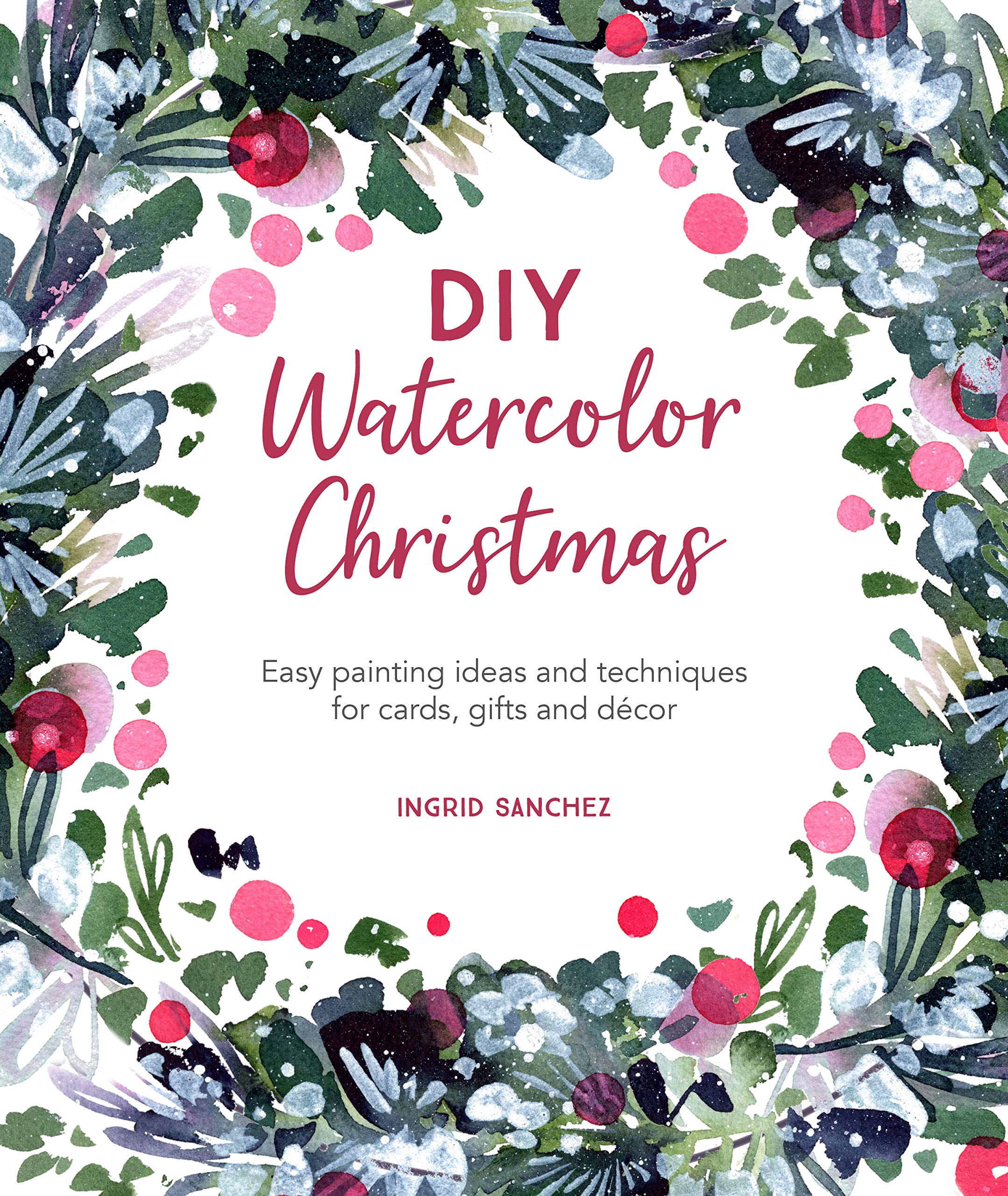 DIY Watercolor Christmas: Easy painting ideas and techniques for cards, gifts and décor (Kindle Edition)