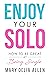 Enjoy Your Solo : How To Be Great at Being Single
