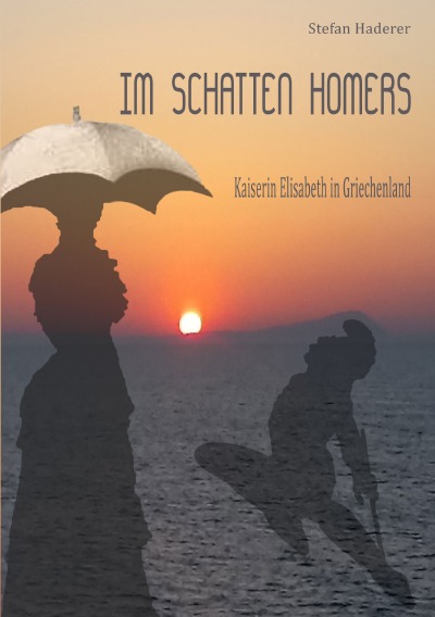 Im Schatten Homers.: Kaiserin Elisabeth in Griechenland