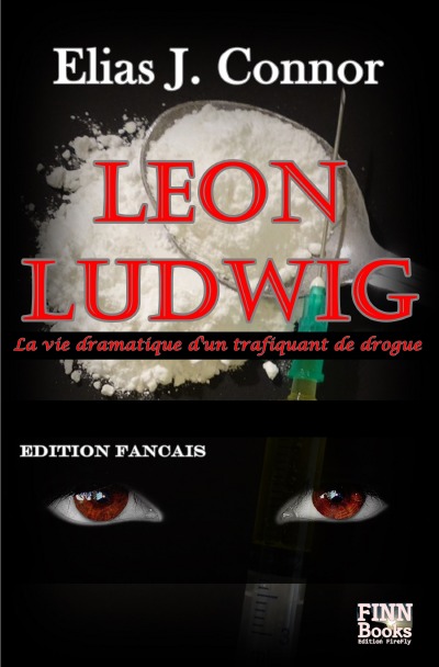 Leon Ludwig: La vie dramatique d'un trafiquant de drogue (French Edition)