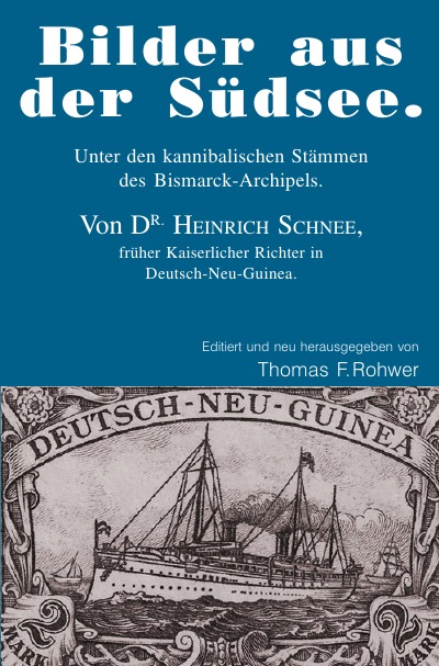Heinrich Schnee - "Bilder aus der Südsee.": Unter den kannibalischen Stämmen des Bismarck-Archipels. Von DR. HEINRICH SCHNEE, früher Kaiserlicher Richter in Deutsch-Neu-Guinea. (German Edition)