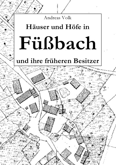 Häuser und Höfe in Füßbach und ihre früheren Besitzer (German Edition)