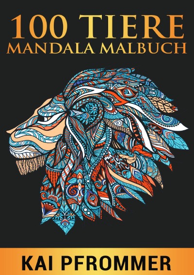 100 Tiere Mandala Malbuch: Stressabbauende Tiermotive. Malbuch für Erwachsene mit Mandala-Tieren (Löwen, Elefanten, Eulen, Hase, Pferd, Adler) Band 1