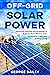 Off-Grid Solar Power: Advanced Methods and Strategies to Build the Most Efficient Solar Systems for Indoor and Outdoor Living (Off Grid Solar Power)
