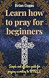 Learn how to pray...