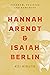 Hannah Arendt and Isaiah Berlin by Kei Hiruta