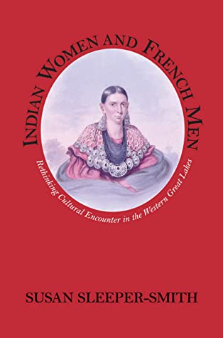 Indian Women and French Men: Rethinking Cultural Encounter in the Western Great Lakes (Native Americans of the Northeast: Culture, History, and the Contemporary)
