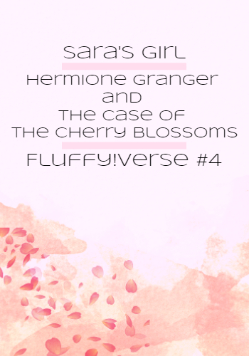 Hermione Granger and the Case of the Cherry Blossoms (Fluffy!verse, #4)