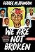 We Are Not Broken