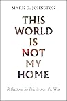 This World Is Not My Home: Reflections for Pilgrims on the Way