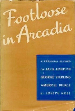 Footloose in Arcadia: A Personal Record of Jack London, George Sterling, Ambrose Bierce (Hardcover)