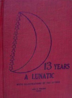 Thirteen Years a Lunatic: Poems and essays written by a paranoeic lunatic while confined in the Nevada Hospital For Mental Diseases (Hardcover)