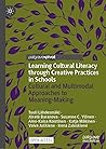 Learning Cultural Literacy through Creative Practices in Schools: Cultural and Multimodal Approaches to Meaning-Making