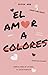 El amor a colores by Elissa Arn