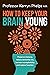 How To Keep Your Brain Young: Preserve memory, reduce dementia risk, harness neuroplasticity and restore function
