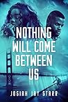 Nothing Will Come Between Us