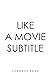 Like a Movie Subtitle