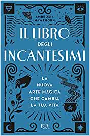 Il libro degli incantesimi. La nuova arte magica che cambia la tua vita