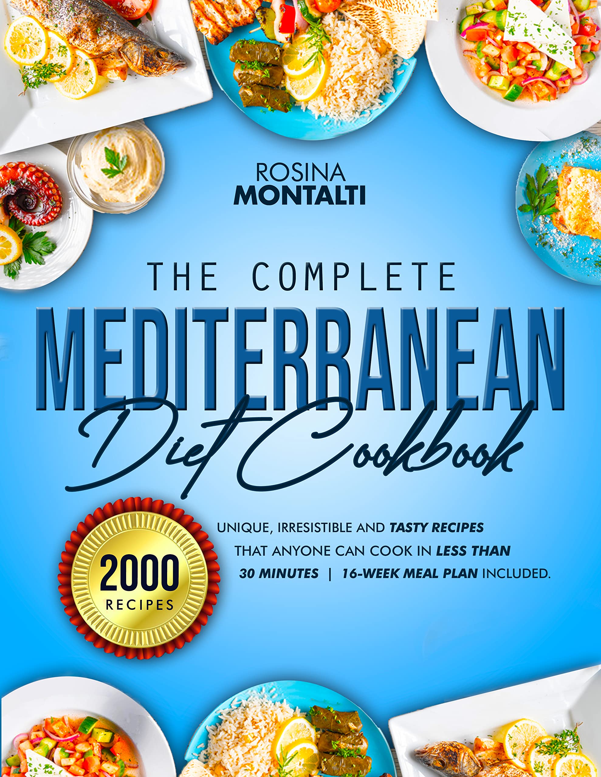 The Complete Mediterranean Diet Cookbook for Beginners: 2000 Unique, Irresistible and Tasty Recipes that Anyone Can Cook in Less than 30 Minutes for a Lifelong Well-Being | 16-Week Meal Plan Included (Kindle Edition)
