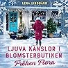 Ljuva känslor i blomsterbutiken Fröken Flora by Lena Lindgård Ljuva känslor i blomsterbutiken Fröken Flora by Lena Lindgård