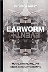Earworm and Event: Music, Daydreams, and Other Imaginary Refrains (Thought in the Act) Earworm and Event: Music, Daydreams, and Other Imaginary Refrains (Thought in the Act)