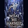 What We Harvest by Ann Fraistat