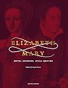 Elizabeth and Mary: Royal Cousins, Rival Queens Elizabeth and Mary: Royal Cousins, Rival Queens