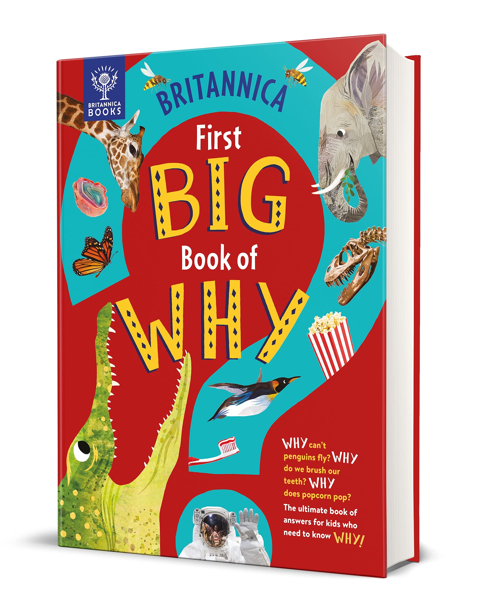 Britannica's First Big Book of Why: Why can't penguins fly? Why do we brush our teeth? Why does popcorn pop? The ultimate book of answers for kids who need to know WHY! (Hardcover)