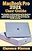 MacBook Pro 2021 User Guide: The Complete and Illustrated Manual for Beginners and Seniors to Master the New Apple M1 Pro and M1 Max MacBook Pro with Tips & Tricks for macOS Monterey
