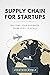 Supply Chain for Startups: ...
