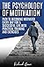 The Psychology of Motivation: Path to Becoming Motivated Every Day for a Successful Life with Practical Training and Exercises