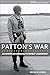 Patton's War An American General’s Combat Leadership, Volume I November 1942–July 1944 by Kevin M. Hymel