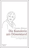 Die Kanzlerin am Dönerstand: Miniaturen aus dem Leben von Angela Merkel