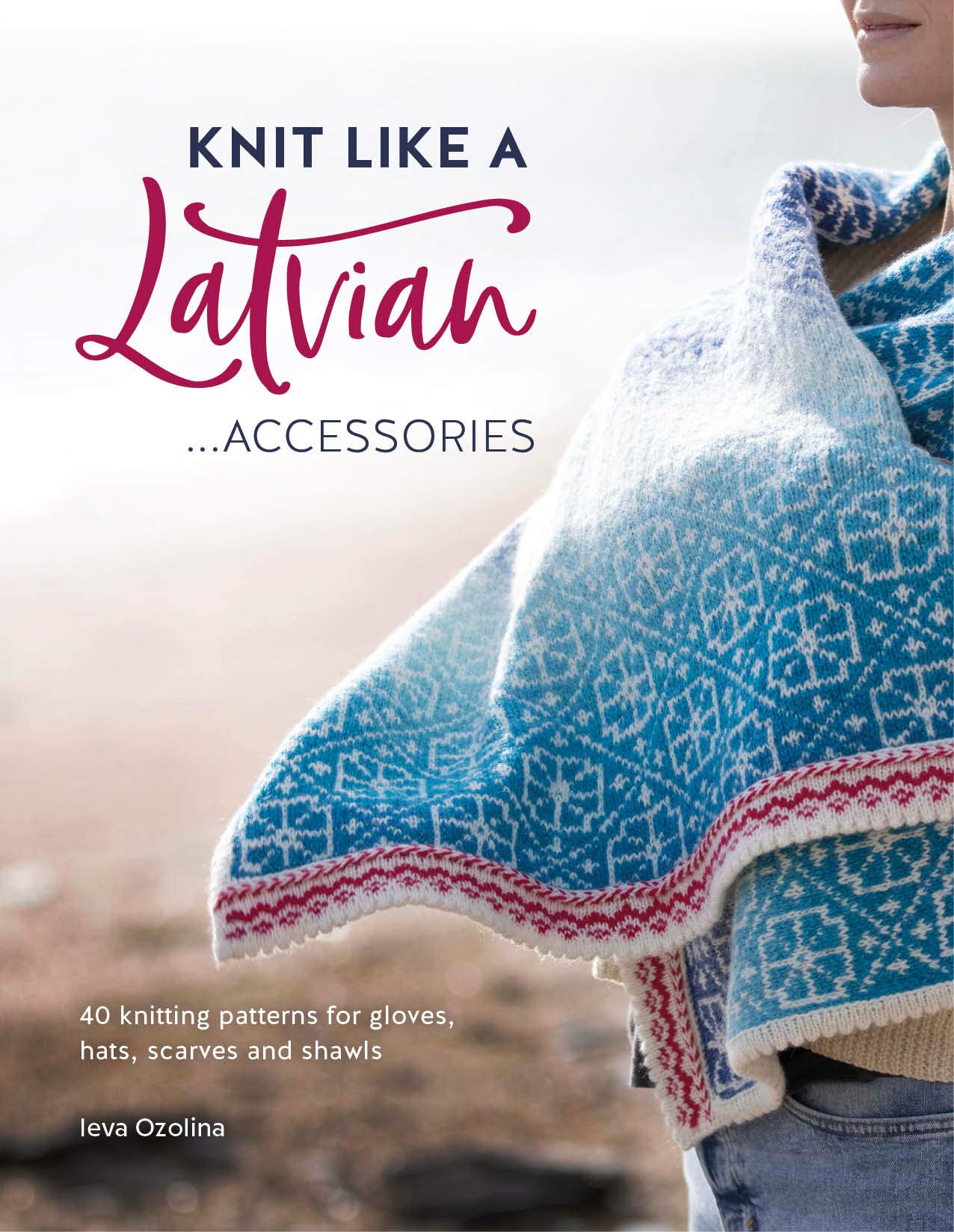 Knit Like a Latvian: Accessories: 40 knitting patterns for gloves, hats, scarves and shawls (Kindle Edition)