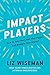 Impact Players: How to Take the Lead, Play Bigger, and Multiply Your Impact
