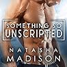 Something So Unscripted by Natasha Madison