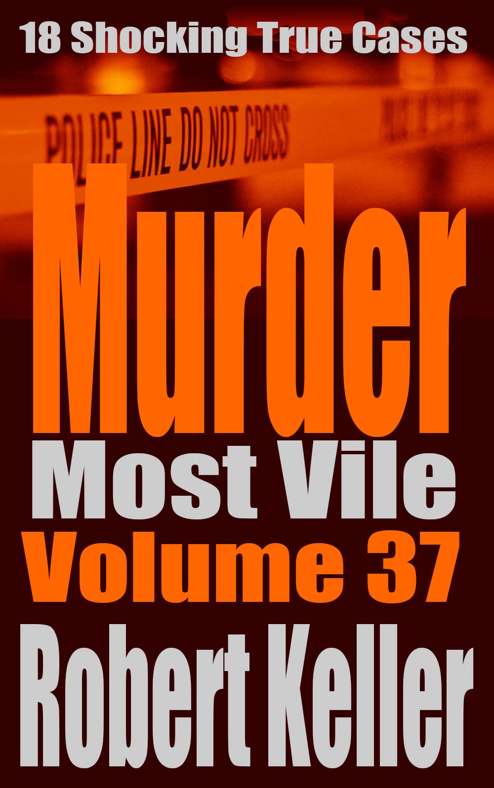 Murder Most Vile Volume 37: 18 Shocking True Crime Cases of Murder and Mayhem (Kindle Edition)