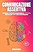 Comunicazione Assertiva: La guida per migliorare il proprio modo di comunicare, imparare a dire “no” e dare valore alle parole (Italian Edition)