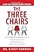 The Three Chairs: How Great Leaders Drive Communication, Performance, and Engagement