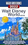 Magic Guidebooks Walt Disney World Guide 2022: The Best Walt Disney World Tips, Virtual Queue Tips, Disney Genie+, Disney Dining Guide, Magic Kingdom, Epcot, Hollywood Studios, Animal Kingdom