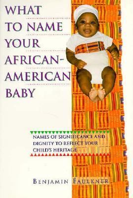 What to Name Your African-American Baby: Names of Significance and Dignity to Reflect Your Child's Heritage