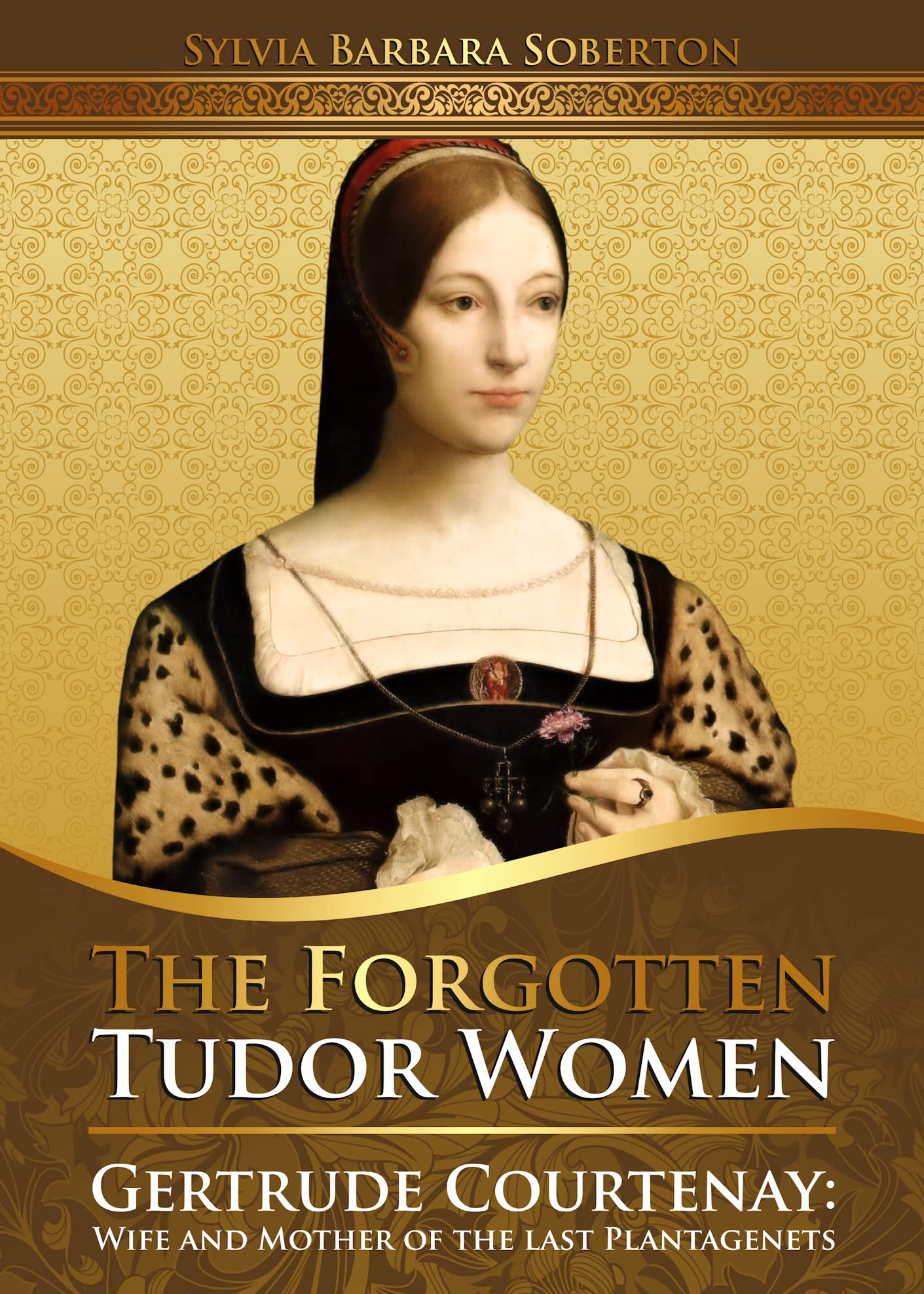 The Forgotten Tudor Women: Gertrude Courtenay. Wife and Mother of the last Plantagenets (Kindle Edition)
