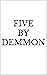 FIVE BY DEMMON